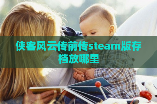 侠客风云传前传steam版存档放哪里