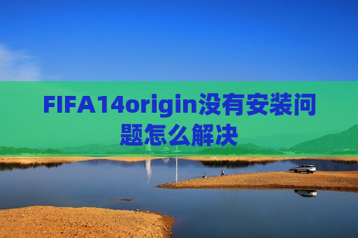 FIFA14origin没有安装问题怎么解决