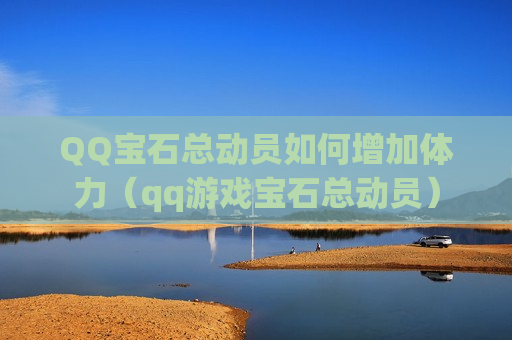  *** 宝石总动员如何增加体力（qq游戏宝石总动员）