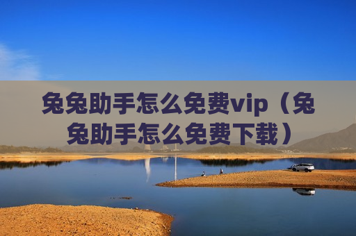 兔兔助手怎么免费vip（兔兔助手怎么免费下载）