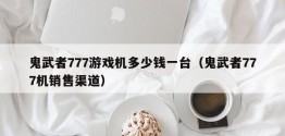 鬼武者777游戏机多少钱一台（鬼武者777机销售渠道）