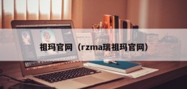 祖玛官网（rzma瑞祖玛官网）