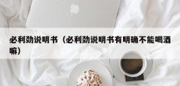 必利劲说明书（必利劲说明书有明确不能喝酒嘛）