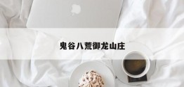 鬼谷八荒御龙山庄