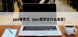 pps爱奇艺（pps爱奇艺什么关系）