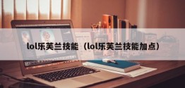 lol乐芙兰技能（lol乐芙兰技能加点）