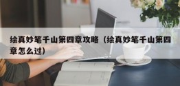 绘真妙笔千山第四章攻略（绘真妙笔千山第四章怎么过）