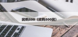 团购800（团购800团）