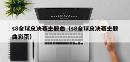 s8全球总决赛主题曲（s8全球总决赛主题曲彩蛋）