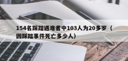 154名踩踏遇难者中103人为20多岁（因踩踏事件死亡多少人）