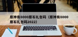 原神有8000原石礼包码（原神有8000原石礼包码2022）