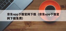 京东app下载官网下载（京东app下载官网下载免费）