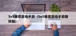 5v5推塔游戏手游（5v5推塔游戏手游国际版）