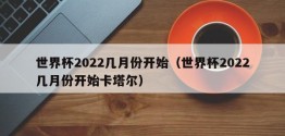 世界杯2022几月份开始（世界杯2022几月份开始卡塔尔）