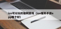 ios可以玩的福利游戏（ios福利手游app哪个好）