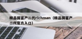 精品国富产二代richman（精品国富产二代官方入口）