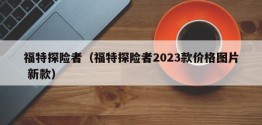 福特探险者（福特探险者2023款价格图片 新款）