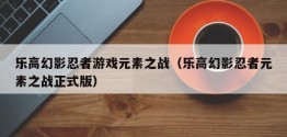 乐高幻影忍者游戏元素之战（乐高幻影忍者元素之战正式版）