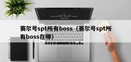 赛尔号spt所有boss（赛尔号spt所有boss在哪）