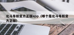 北斗导航官方正版app（哪个是北斗导航官方正版）