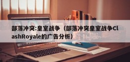 部落冲突:皇室战争（部落冲突皇室战争ClashRoyale的广告分析）