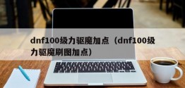 dnf100级力驱魔加点（dnf100级力驱魔刷图加点）