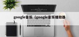 google音乐（google音乐播放器）