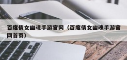 百度倩女幽魂手游官网（百度倩女幽魂手游官网首页）