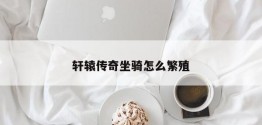 轩辕传奇坐骑怎么繁殖