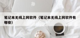 笔记本无线上网软件（笔记本无线上网软件有哪些）