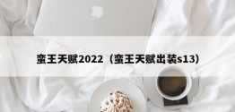 蛮王天赋2022（蛮王天赋出装s13）