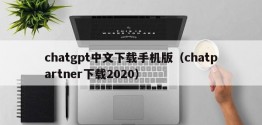 chatgpt中文下载手机版（chatpartner下载2020）