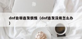 dnf自带连发很慢（dnf连发没用怎么办）