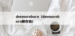 deemoreborn（deemoreborn删存档）