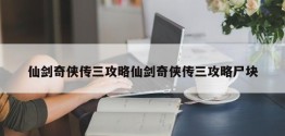 仙剑奇侠传三攻略仙剑奇侠传三攻略尸块