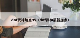 dnf武神加点95（dnf武神最新加点）