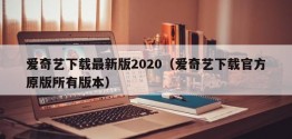 爱奇艺下载最新版2020（爱奇艺下载官方原版所有版本）